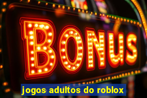 jogos adultos do roblox